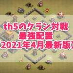 【クラッシュオブクラン】th5のクラン対戦最強配置（2021年4月最新版）